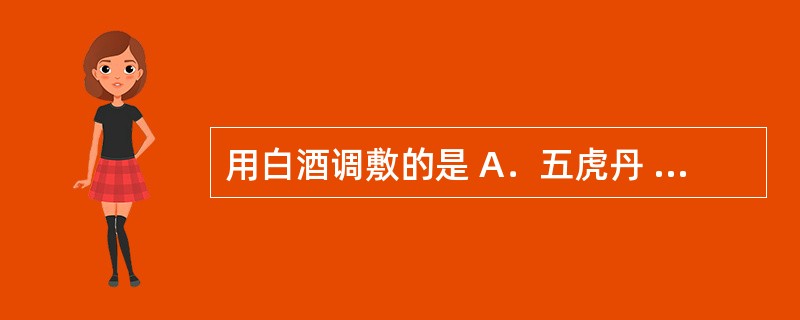 用白酒调敷的是 A．五虎丹 B．紫金锭 C．黄水疮药 D．四圣散 E．如意金黄散