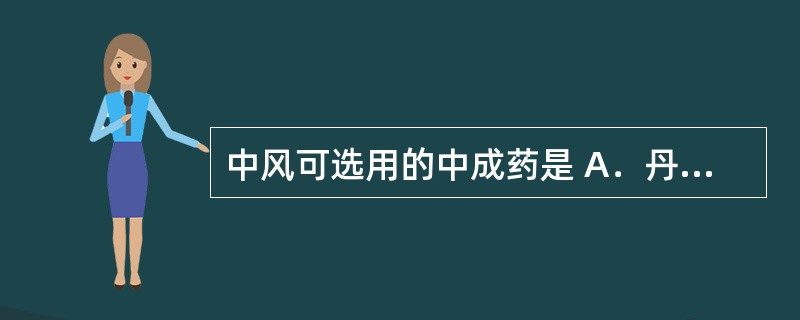 中风可选用的中成药是 A．丹栀逍遥丸 B．四神丸 C．复方金钱草颗粒 D．解语丹