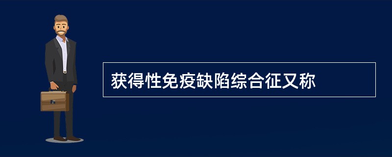 获得性免疫缺陷综合征又称