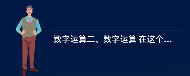 数字运算二、数字运算 在这个部分试题中,每道试题呈现一段表述数学关系的文字,要求