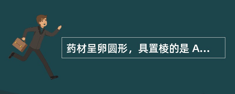 药材呈卵圆形，具置棱的是 A．桃仁 B．女贞子 C．巴豆 D．金樱子 E．瓜蒌