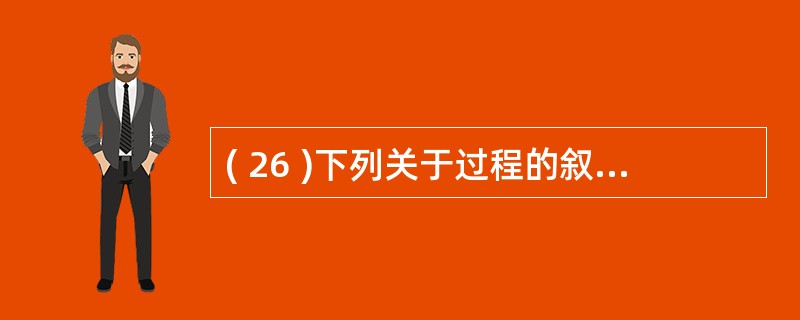 ( 26 )下列关于过程的叙述中,错误的是( )。A )事件过程是由某个事件触发