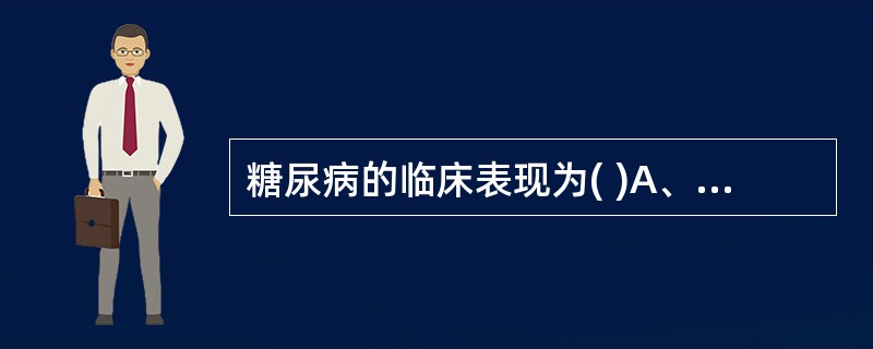 糖尿病的临床表现为( )A、满月脸容貌B、多饮、多尿、体重增加C、皮肤、黏膜黑色