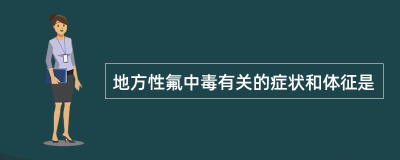 地方性氟中毒有关的症状和体征是