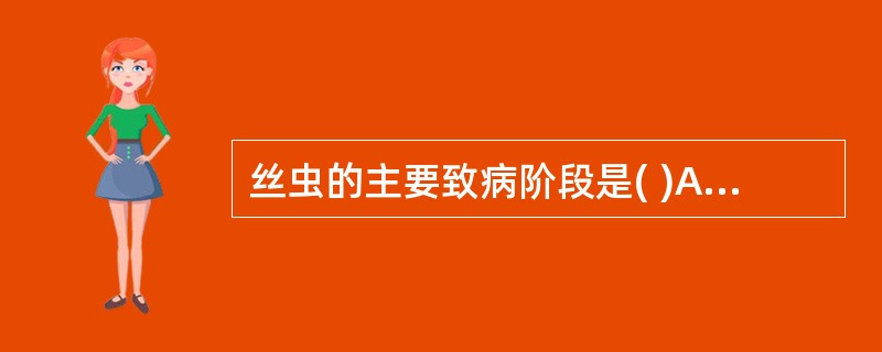 丝虫的主要致病阶段是( )A、虫卵B、微丝蚴C、腊肠期蚴D、丝状蚴E、成虫 -