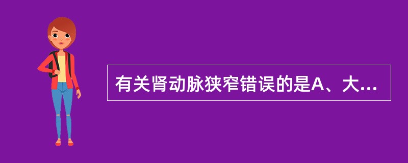 有关肾动脉狭窄错误的是A、大动脉炎（高安动脉炎）可引起肾动脉狭窄B、临床上通常表