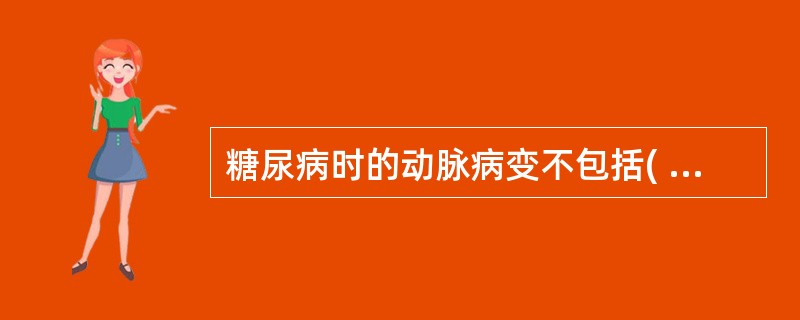 糖尿病时的动脉病变不包括( )A、动脉粥样硬化B、动脉中层钙化C、结节性动脉炎D