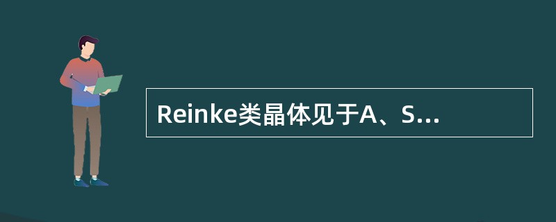 Reinke类晶体见于A、Sertoli细胞瘤B、颗粒细胞瘤C、卵泡膜细胞瘤D、