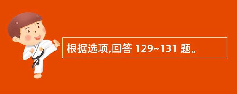 根据选项,回答 129~131 题。