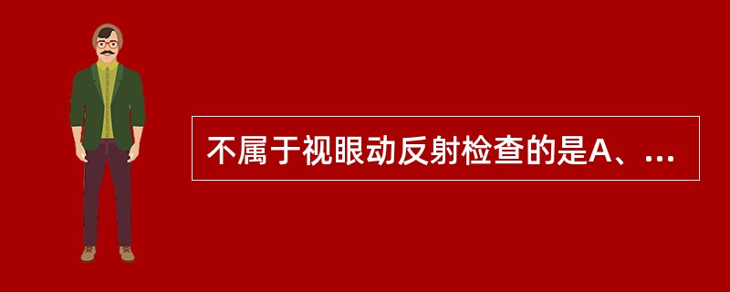 不属于视眼动反射检查的是A、视动性眼震B、旋转试验C、扫视试验D、平稳跟踪试验E