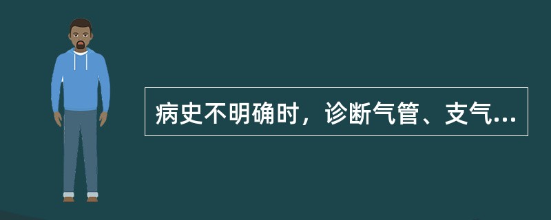 病史不明确时，诊断气管、支气管异物最可靠的方法是A、胸部正、侧位片B、呼吸困难C