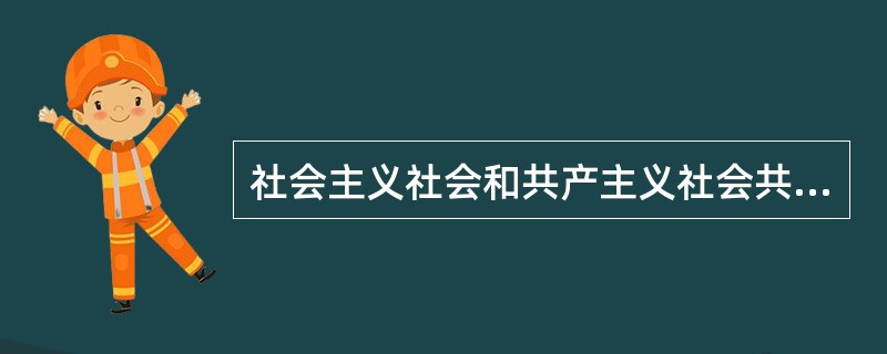 社会主义社会和共产主义社会共同具有的基本特征有( )