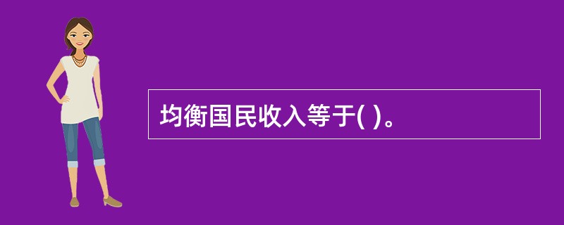 均衡国民收入等于( )。