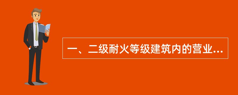 一、二级耐火等级建筑内的营业厅、展览厅,当设置自动灭火系统和火灾自动报警系统并采