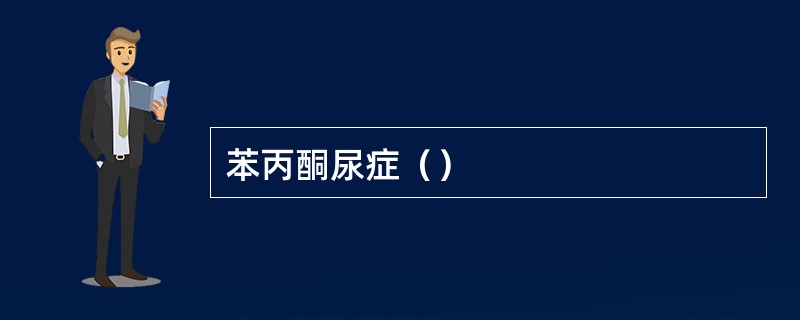 苯丙酮尿症（）