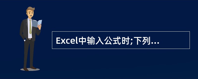 Excel中输入公式时;下列符号不能用做公式开头符号的是( )