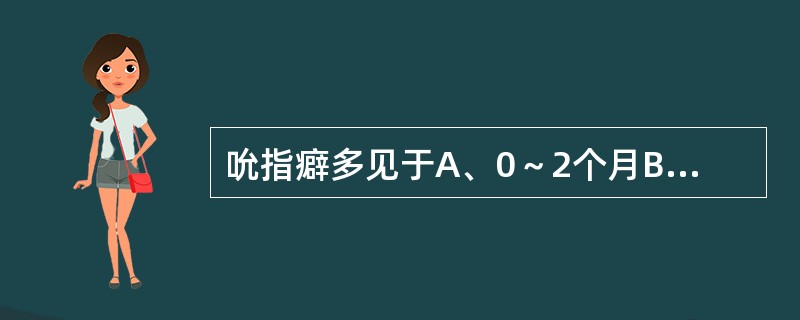 吮指癖多见于A、0～2个月B、2～4个月C、4～6个月D、6～10个月E、1岁以