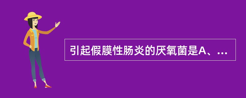 引起假膜性肠炎的厌氧菌是A、难辨梭菌B、乳酸杆菌C、梭状杆菌D、消化链球菌E、产