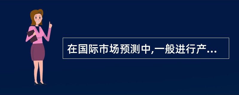 在国际市场预测中,一般进行产品出口和进口替代分析,可通过项目产出物与有代表性的国