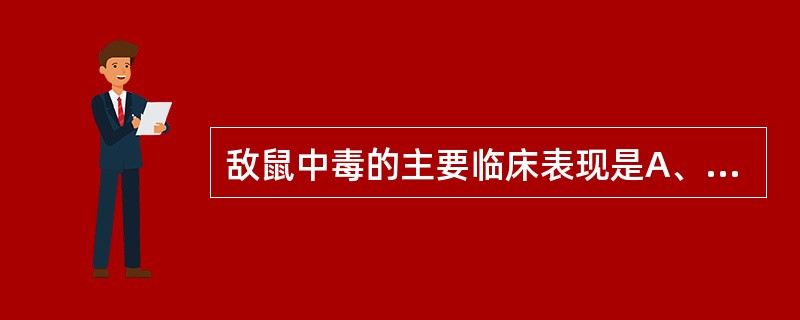 敌鼠中毒的主要临床表现是A、昏迷、惊厥B、流涎、多汗C、恶心、呕吐、腹痛、腹泻D