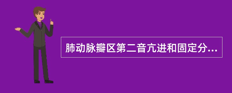 肺动脉瓣区第二音亢进和固定分裂多见于( )A、动脉导管未闭B、室间隔缺损C、房间