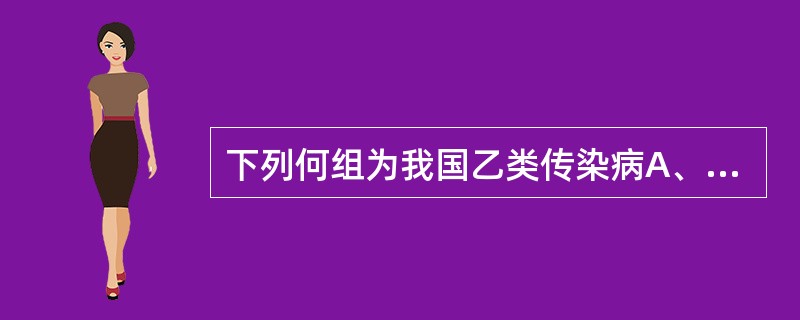 下列何组为我国乙类传染病A、淋病、梅毒、艾滋病、沙眼衣原体B、淋病、梅毒、艾滋病