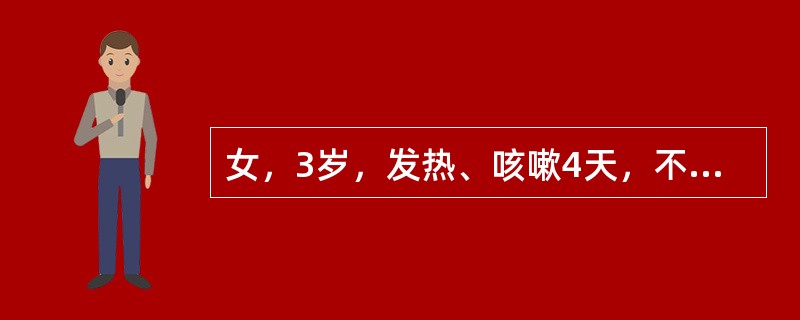 女，3岁，发热、咳嗽4天，不喘。查体：双肺少量中小水泡音。胸片示右下肺片状阴影。
