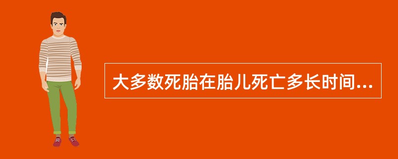 大多数死胎在胎儿死亡多长时间排出A、1周B、2～3周C、6周D、1～2天E、4周