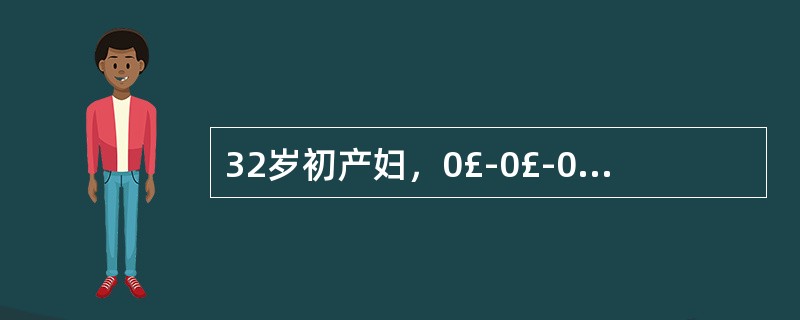 32岁初产妇，0£­0£­0£­0，IVF£­ET后受孕，移植两个胚胎，均存活，