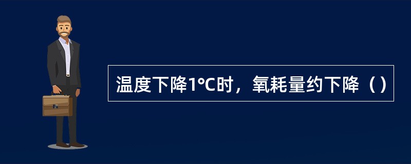 温度下降1℃时，氧耗量约下降（）