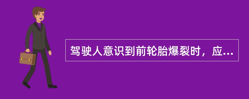驾驶人意识到前轮胎爆裂时，应双手紧握转向盘，（），极力控制车辆直线行驶。