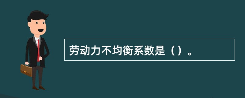劳动力不均衡系数是（）。