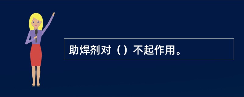 助焊剂对（）不起作用。