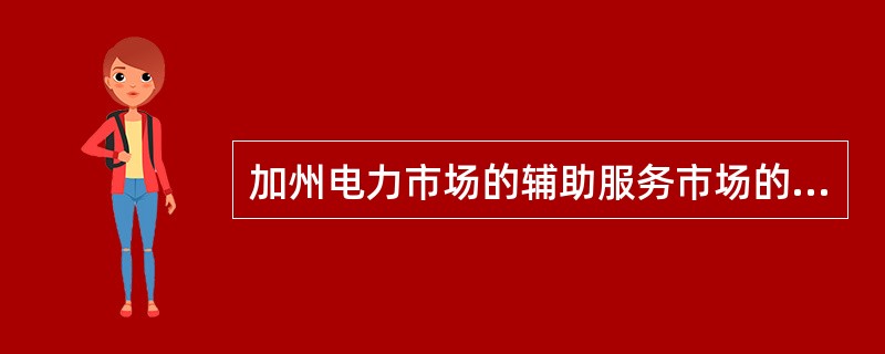 加州电力市场的辅助服务市场的模式为（）