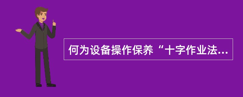 何为设备操作保养“十字作业法”？