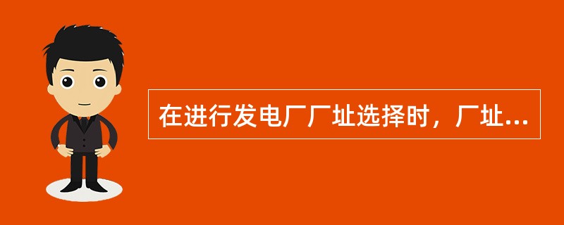 在进行发电厂厂址选择时，厂址应避开不利的地段和地区，其中包括（）