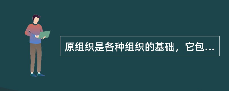 原组织是各种组织的基础，它包括（），（）和（）三种组织，故通常称之为三原组织。