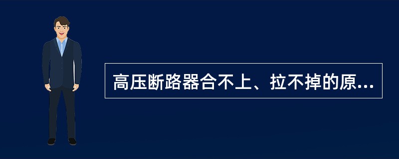 高压断路器合不上、拉不掉的原因是什么？