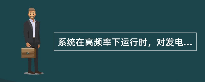 系统在高频率下运行时，对发电机有何危害？