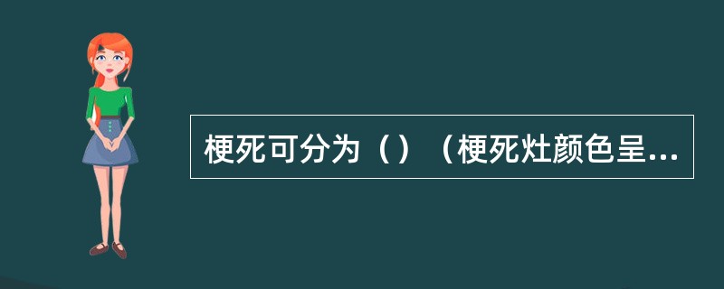 梗死可分为（）（梗死灶颜色呈白色，故也称为白色梗死，常发生于心、脑、肾等。梗死灶