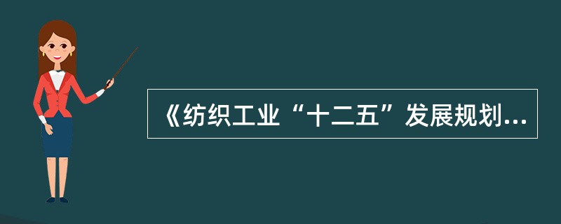 《纺织工业“十二五”发展规划》指出，到十二五末，主要污染物排放降低（）