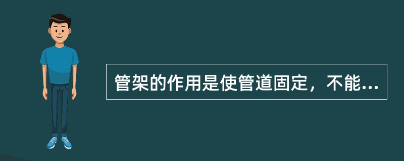 管架的作用是使管道固定，不能移动。（）