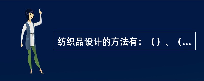 纺织品设计的方法有：（）、（）、（）。