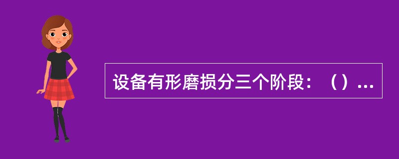 设备有形磨损分三个阶段：（）磨损阶段、（）磨损阶段、（）磨损阶段。