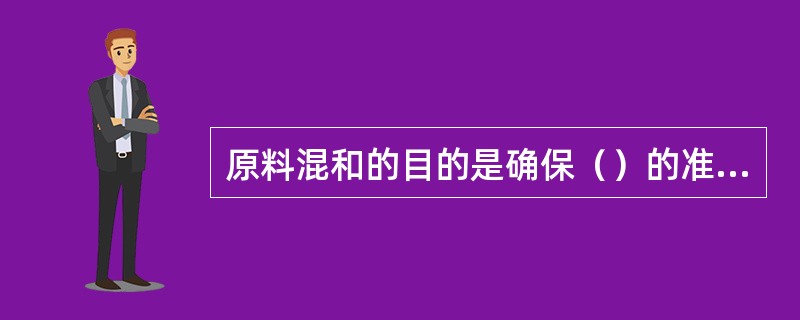原料混和的目的是确保（）的准确、使混合成分在纱线中分布均匀、确保纱线的品质。