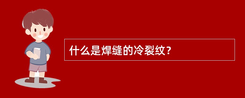 什么是焊缝的冷裂纹？