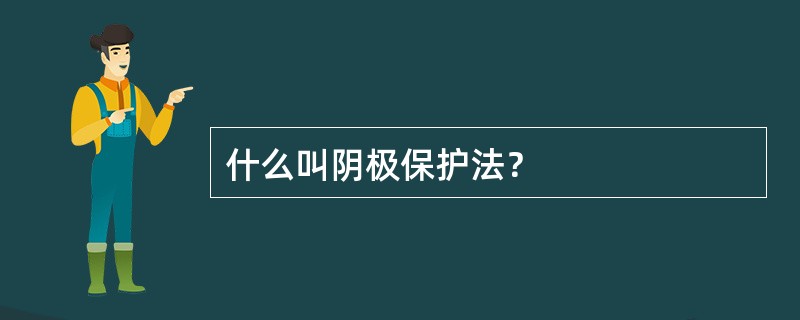 什么叫阴极保护法？