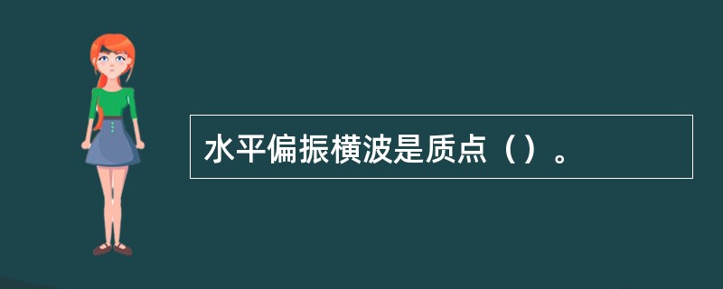 水平偏振横波是质点（）。