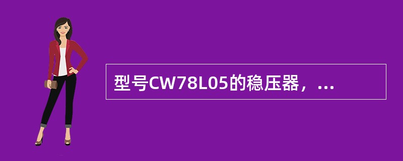 型号CW78L05的稳压器，它的后面两个数字代表输出电压是（）。