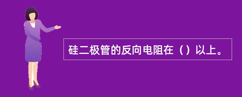 硅二极管的反向电阻在（）以上。